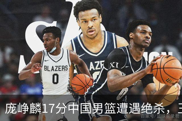 庞峥麟17分中国男篮遭遇绝杀，王俊杰回归男篮依旧害怕紧逼