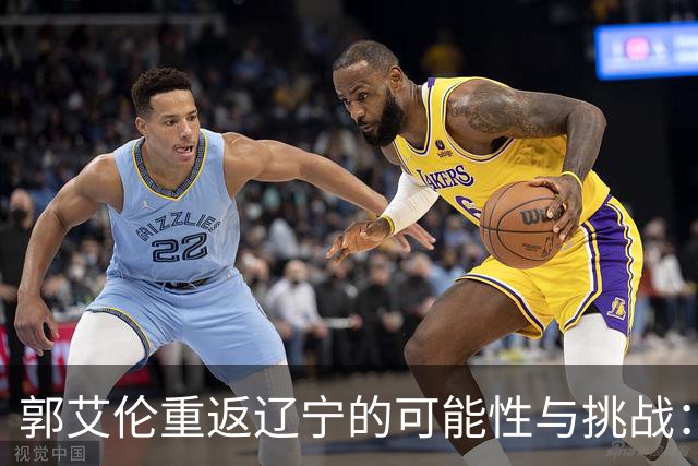 郭艾伦重返辽宁的可能性与挑战：三大关键阻碍亟待解决！